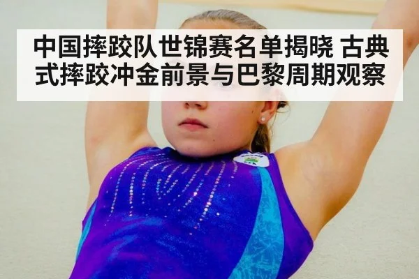 中国摔跤队世锦赛名单揭晓 古典式摔跤冲金前景与巴黎周期观察