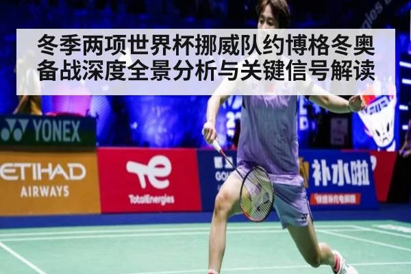冬季两项世界杯挪威队约博格冬奥备战深度全景分析与关键信号解读
