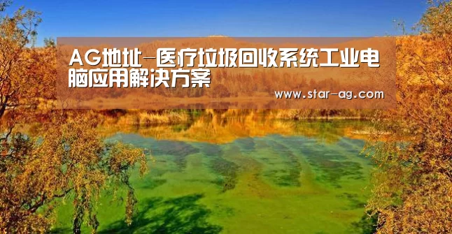 AG地址-医疗垃圾回收系统工业电脑应用解决方案(图4) AG电竞